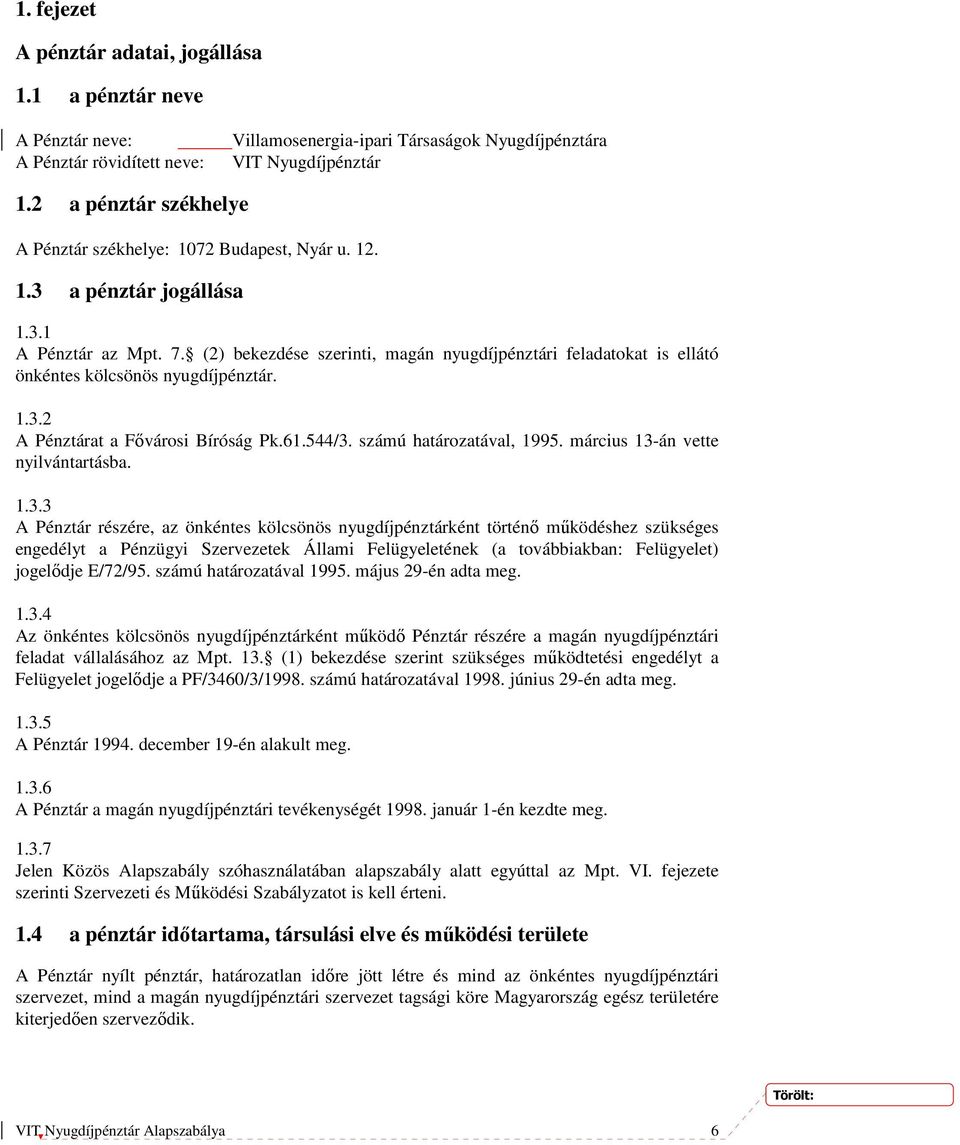 (2) bekezdése szerinti, magán nyugdíjpénztári feladatokat is ellátó önkéntes kölcsönös nyugdíjpénztár. 1.3.2 A Pénztárat a Fővárosi Bíróság Pk.61.544/3. számú határozatával, 1995.