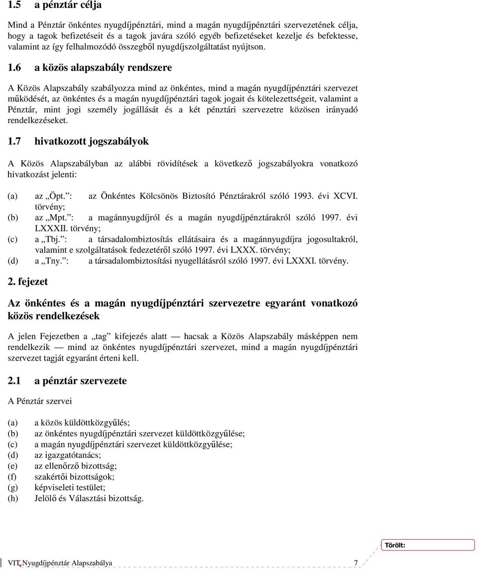 6 a közös alapszabály rendszere A Közös Alapszabály szabályozza mind az önkéntes, mind a magán nyugdíjpénztári szervezet működését, az önkéntes és a magán nyugdíjpénztári tagok jogait és