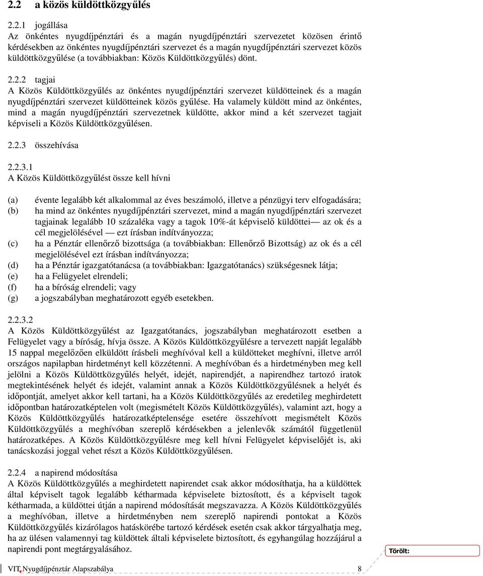 2.2 tagjai A Közös Küldöttközgyűlés az önkéntes nyugdíjpénztári szervezet küldötteinek és a magán nyugdíjpénztári szervezet küldötteinek közös gyűlése.