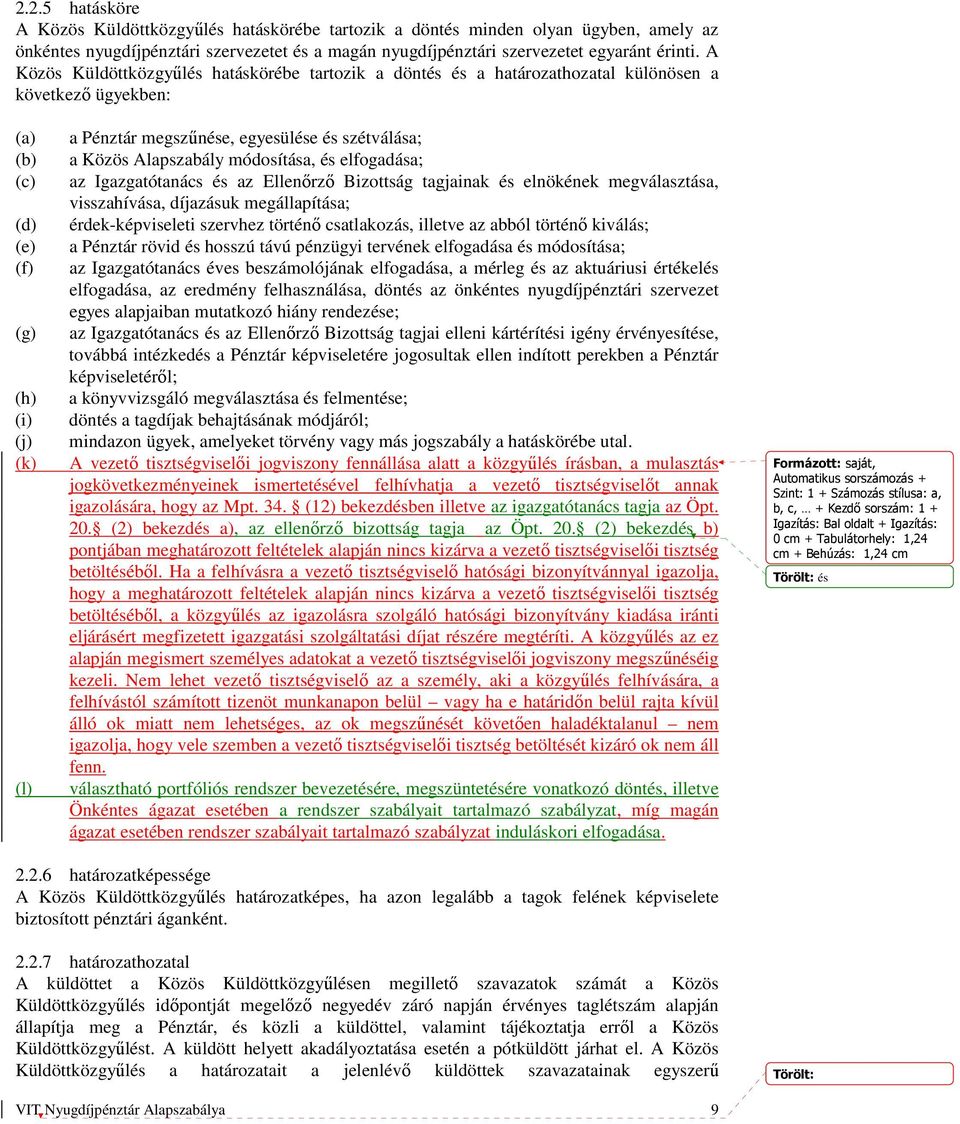 szétválása; a Közös Alapszabály módosítása, és elfogadása; az Igazgatótanács és az Ellenőrző Bizottság tagjainak és elnökének megválasztása, visszahívása, díjazásuk megállapítása; érdek-képviseleti