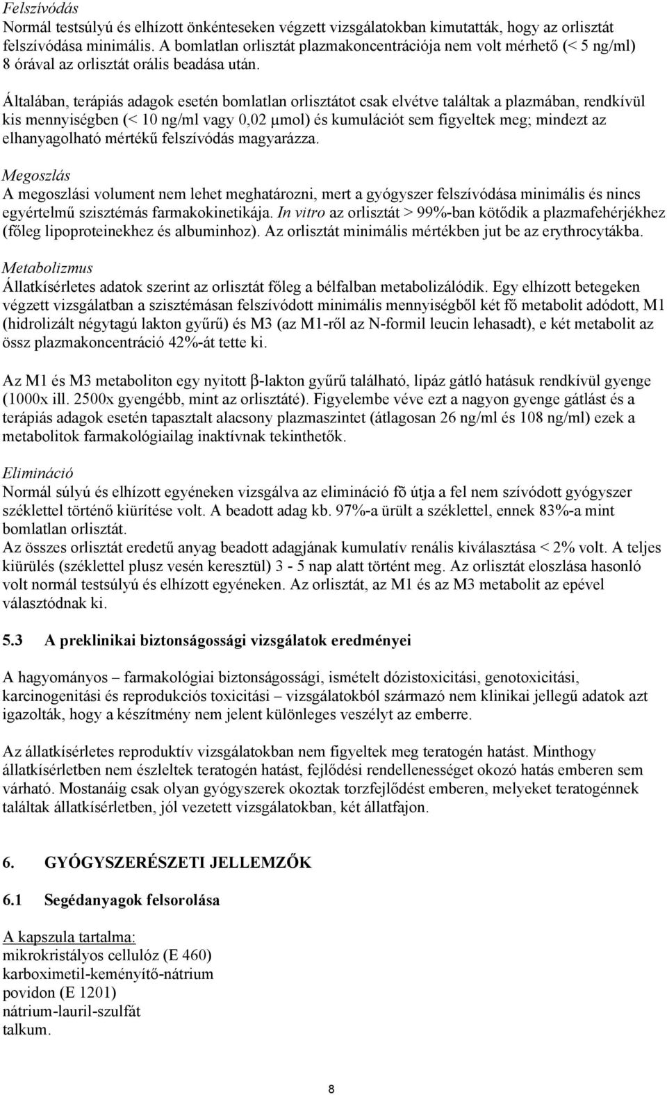 Általában, terápiás adagok esetén bomlatlan orlisztátot csak elvétve találtak a plazmában, rendkívül kis mennyiségben (< 10 ng/ml vagy 0,02 µmol) és kumulációt sem figyeltek meg; mindezt az