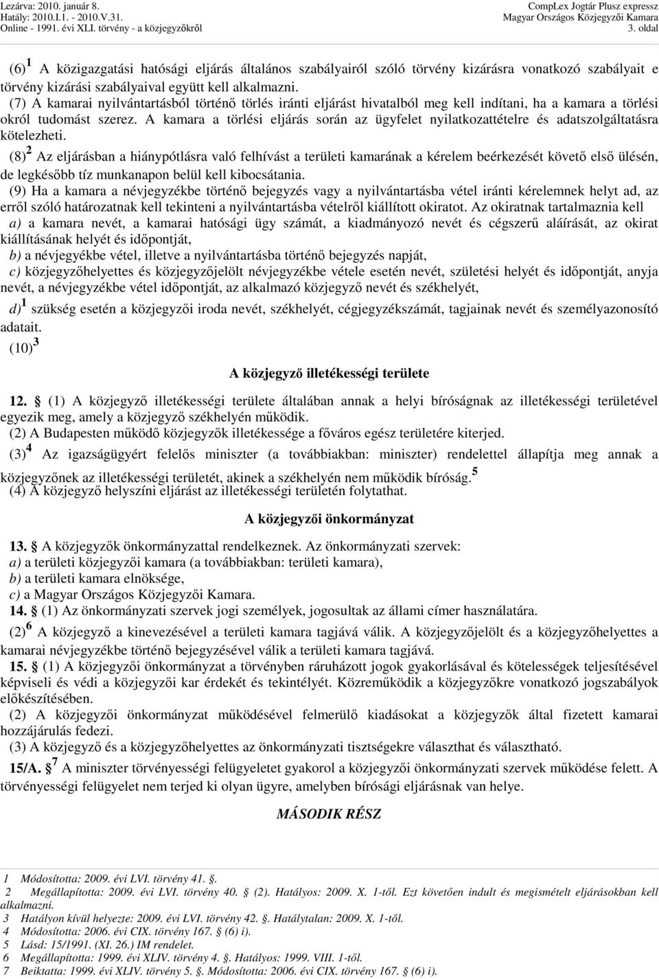 A kamara a törlési eljárás során az ügyfelet nyilatkozattételre és adatszolgáltatásra kötelezheti.