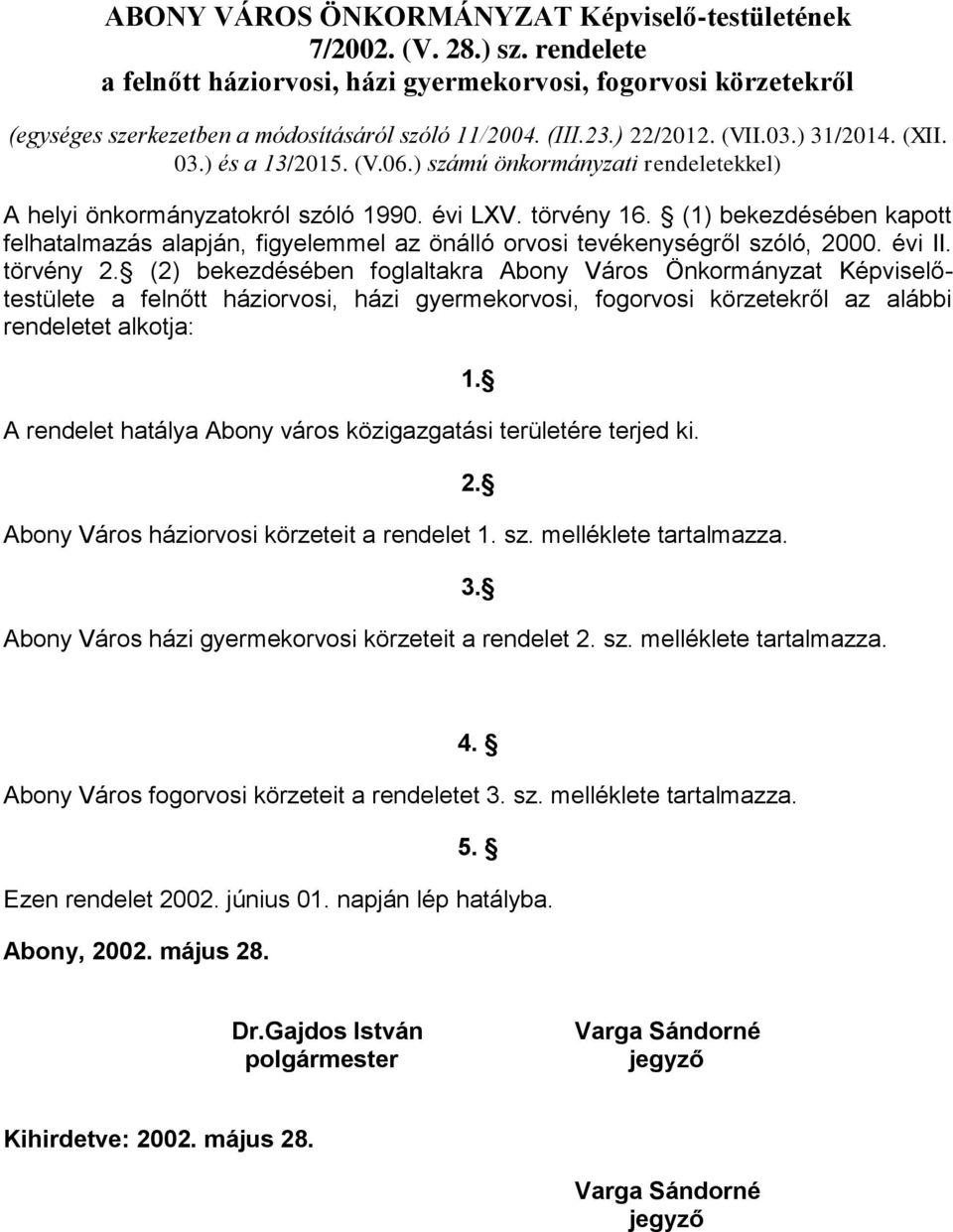 (1) bekezdésében kapott felhatalmazás alapján, figyelemmel az önálló orvosi tevékenységről szóló, 2000. évi II. törvény 2.