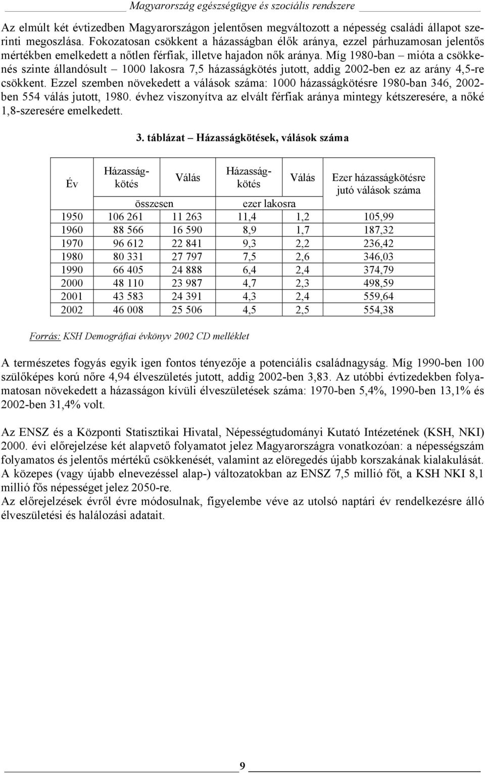 Míg 1980-ban mióta a csökkenés szinte állandósult 1000 lakosra 7,5 házasságkötés jutott, addig 2002-ben ez az arány 4,5-re csökkent.