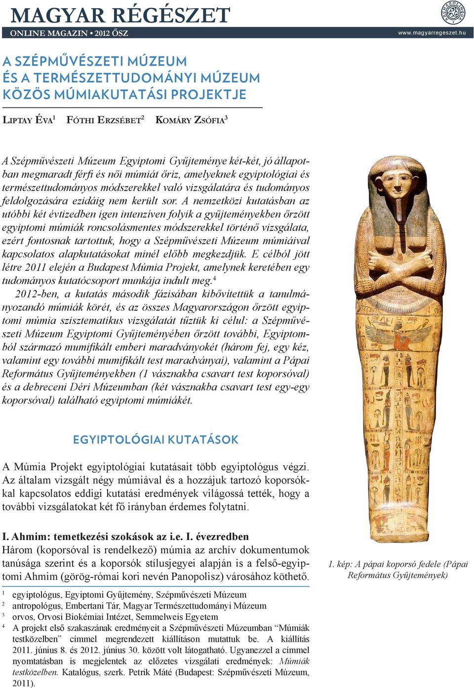 állapotban megmaradt férfi és női múmiát őriz, amelyeknek egyiptológiai és természettudományos módszerekkel való vizsgálatára és tudományos feldolgozására ezidáig nem került sor.