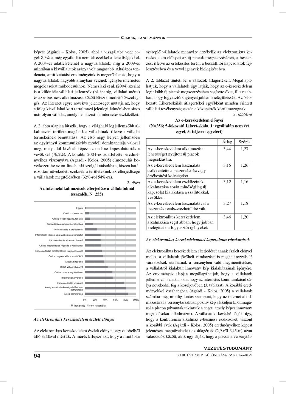 Általános tendencia, amit kutatási eredményeink is megerôsítenek, hogy a nagyvállalatok nagyobb arányban vesznek igénybe internetes megoldásokat mûködésükhöz. Nemeslaki et al.