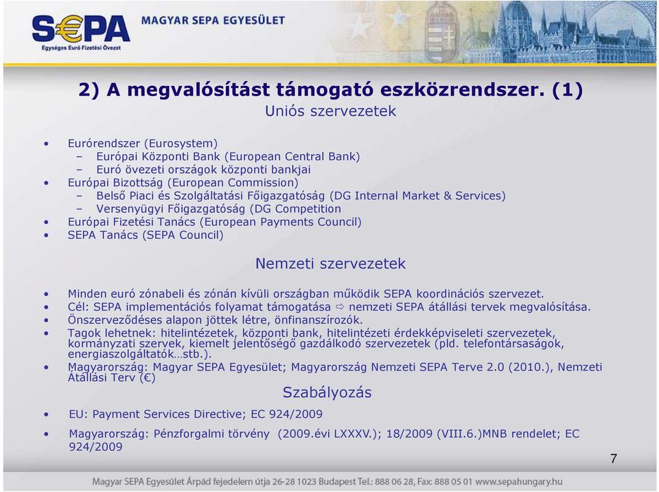 Szolgáltatási Fıigazgatóság (DG Internal Market & Services) Versenyügyi Fıigazgatóság (DG Competition Európai Fizetési Tanács (European Payments Council) SEPA Tanács (SEPA Council) Nemzeti