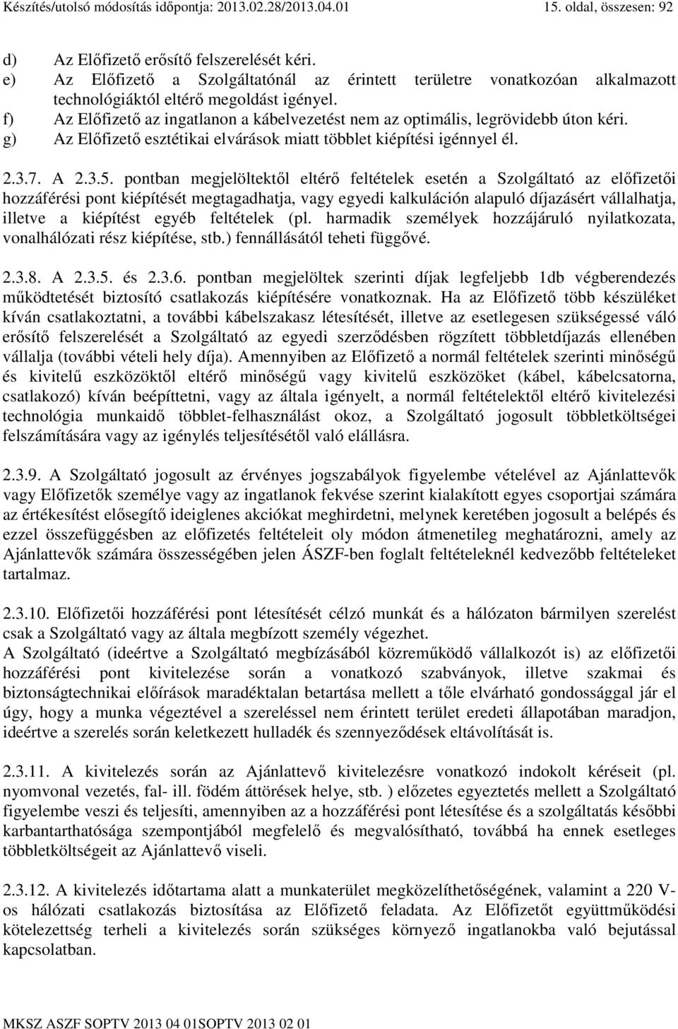 f) Az Elıfizetı az ingatlanon a kábelvezetést nem az optimális, legrövidebb úton kéri. g) Az Elıfizetı esztétikai elvárások miatt többlet kiépítési igénnyel él. 2.3.7. A 2.3.5.