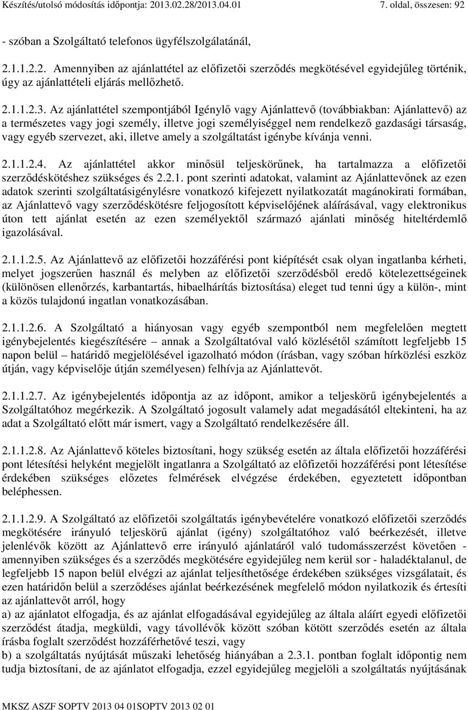Az ajánlattétel szempontjából Igénylı vagy Ajánlattevı (továbbiakban: Ajánlattevı) az a természetes vagy jogi személy, illetve jogi személyiséggel nem rendelkezı gazdasági társaság, vagy egyéb