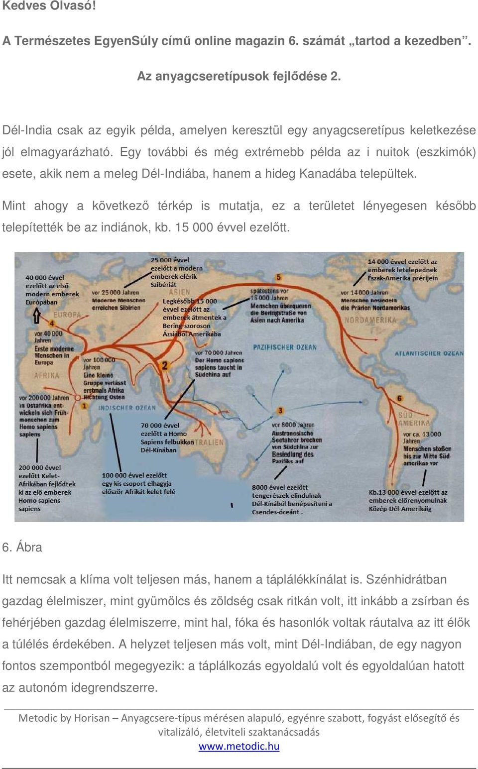 Egy további és még extrémebb példa az i nuitok (eszkimók) esete, akik nem a meleg Dél-Indiába, hanem a hideg Kanadába települtek.