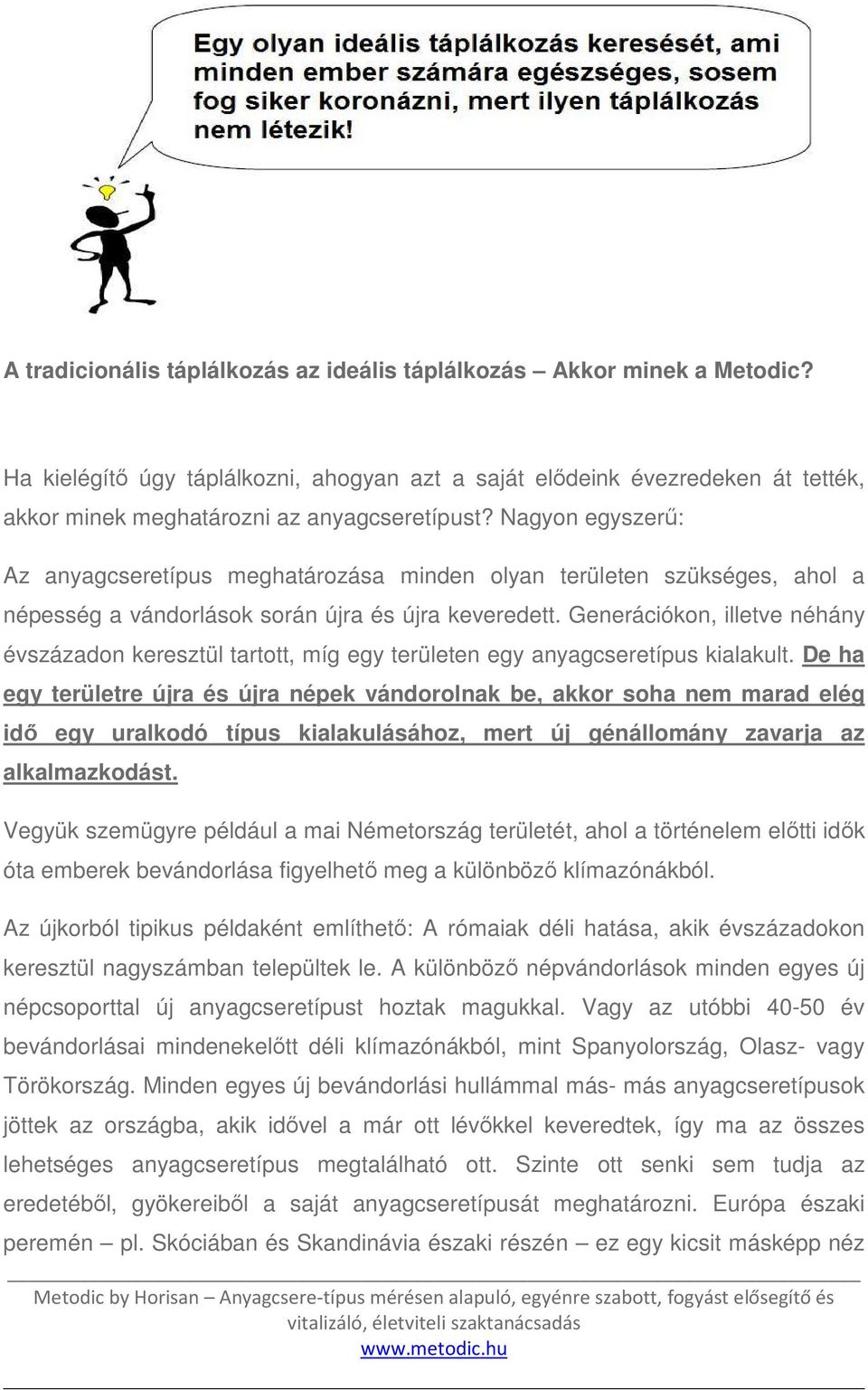 Nagyon egyszerű: Az anyagcseretípus meghatározása minden olyan területen szükséges, ahol a népesség a vándorlások során újra és újra keveredett.