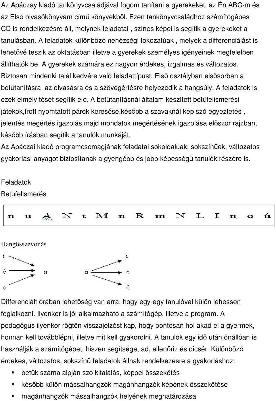 A feladatok különbözı nehézségi fokozatúak, melyek a differenciálást is lehetıvé teszik az oktatásban illetve a gyerekek személyes igényeinek megfelelıen állíthatók be.