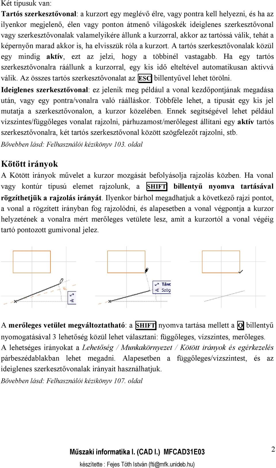 A tartós szerkesztővonalak közül egy mindig aktív, ezt az jelzi, hogy a többinél vastagabb. Ha egy tartós szerkesztővonalra ráállunk a kurzorral, egy kis idő elteltével automatikusan aktívvá válik.