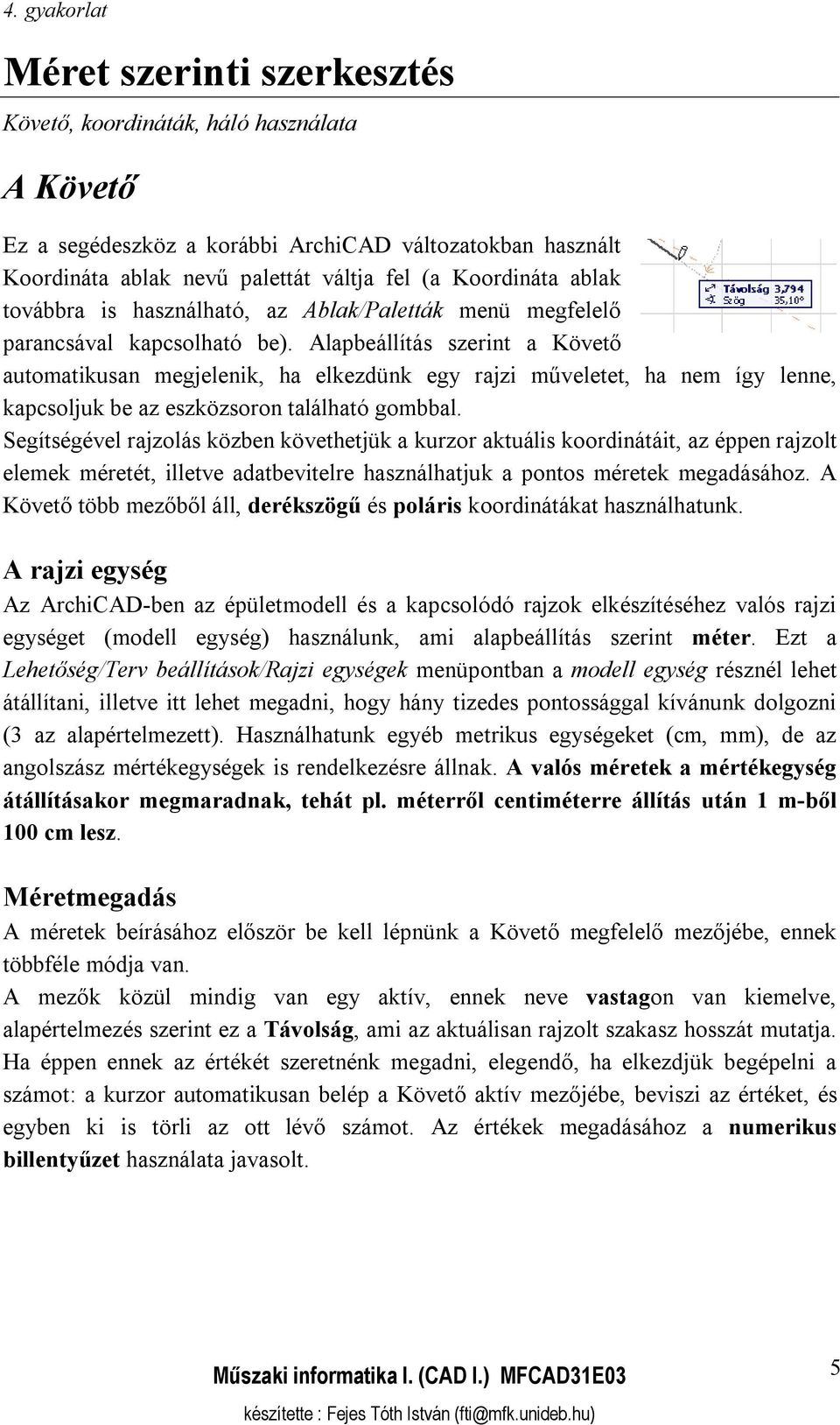 Alapbeállítás szerint a Követő automatikusan megjelenik, ha elkezdünk egy rajzi műveletet, ha nem így lenne, kapcsoljuk be az eszközsoron található gombbal.