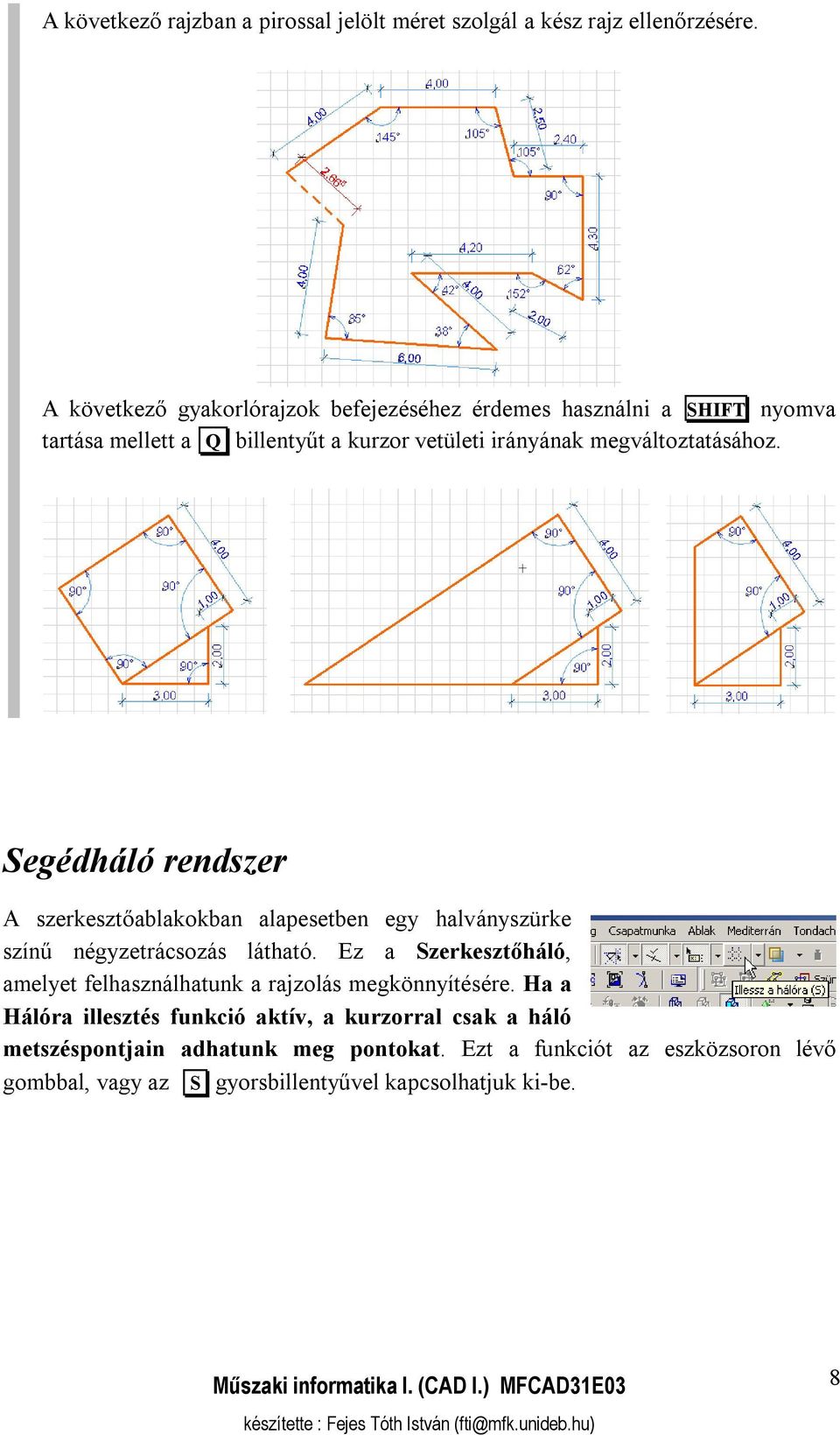 megváltoztatásához. Segédháló rendszer A szerkesztőablakokban alapesetben egy halványszürke színű négyzetrácsozás látható.