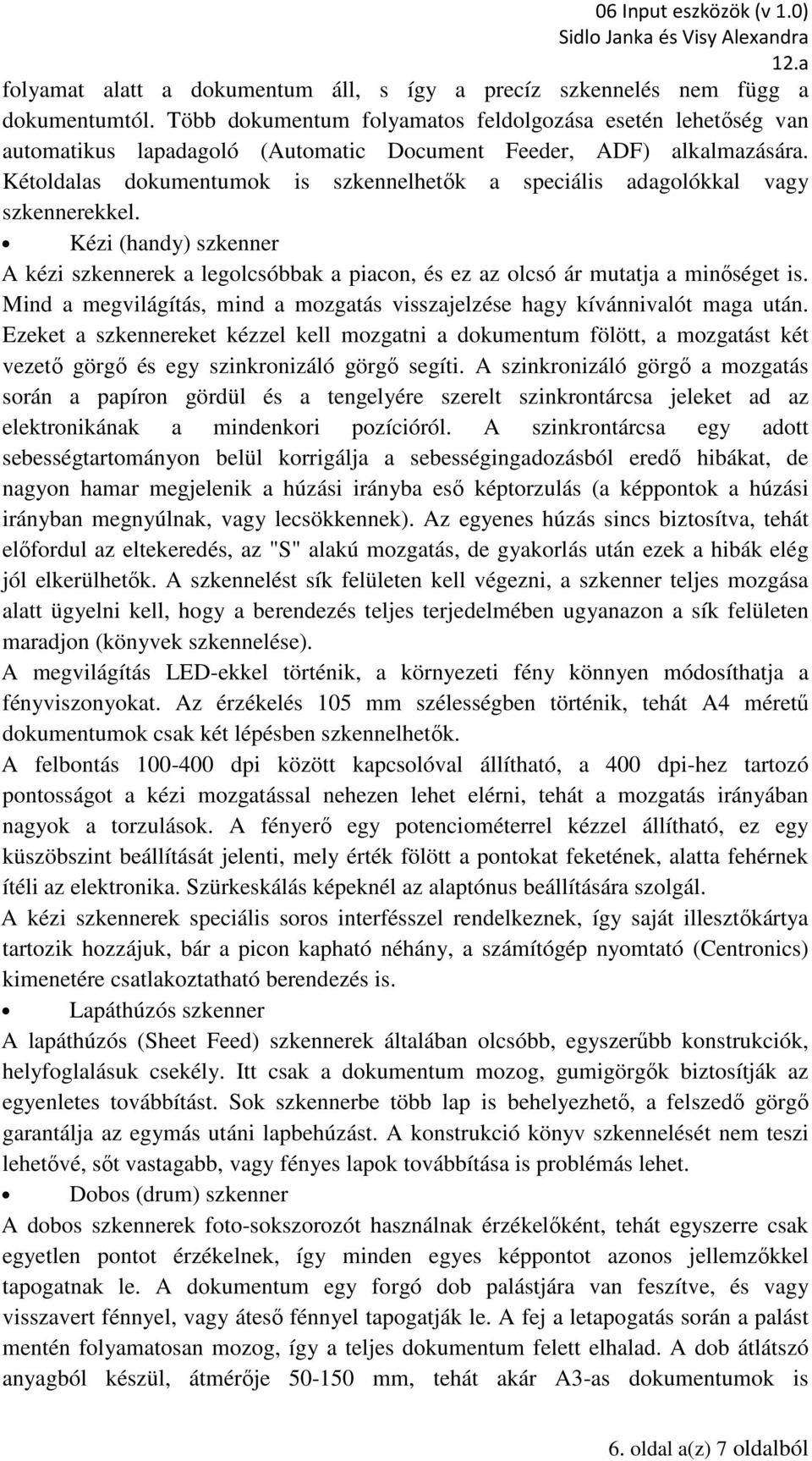 Kétoldalas dokumentumok is szkennelhetők a speciális adagolókkal vagy szkennerekkel. Kézi (handy) szkenner A kézi szkennerek a legolcsóbbak a piacon, és ez az olcsó ár mutatja a minőséget is.