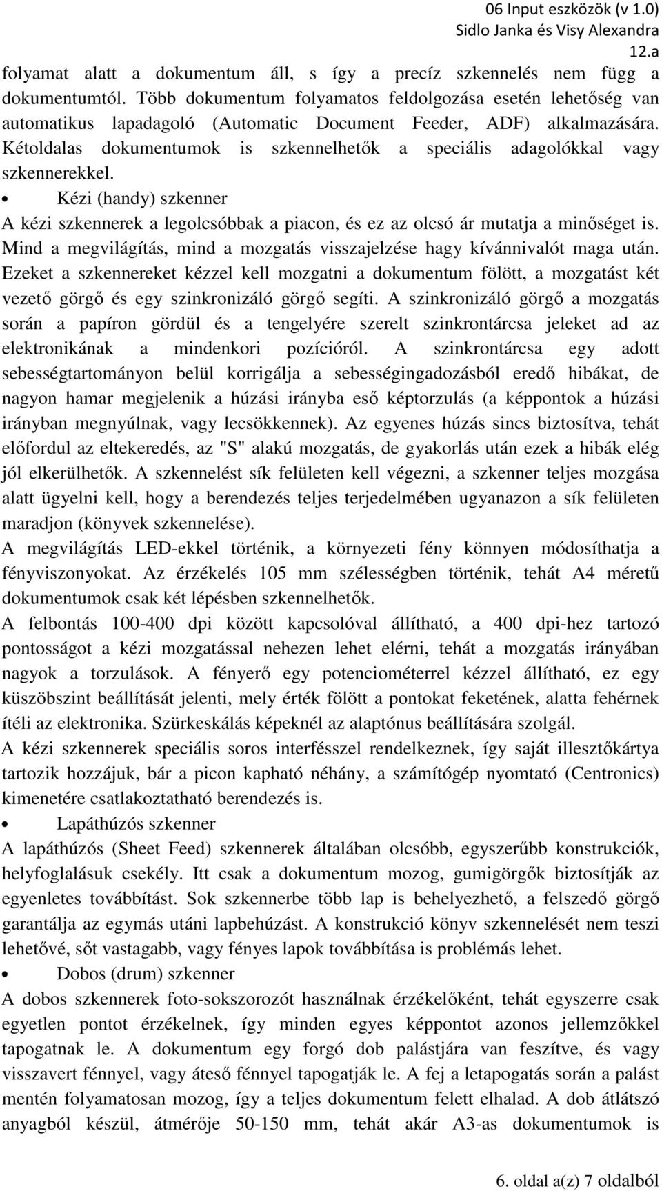 Kétoldalas dokumentumok is szkennelhetők a speciális adagolókkal vagy szkennerekkel. Kézi (handy) szkenner A kézi szkennerek a legolcsóbbak a piacon, és ez az olcsó ár mutatja a minőséget is.