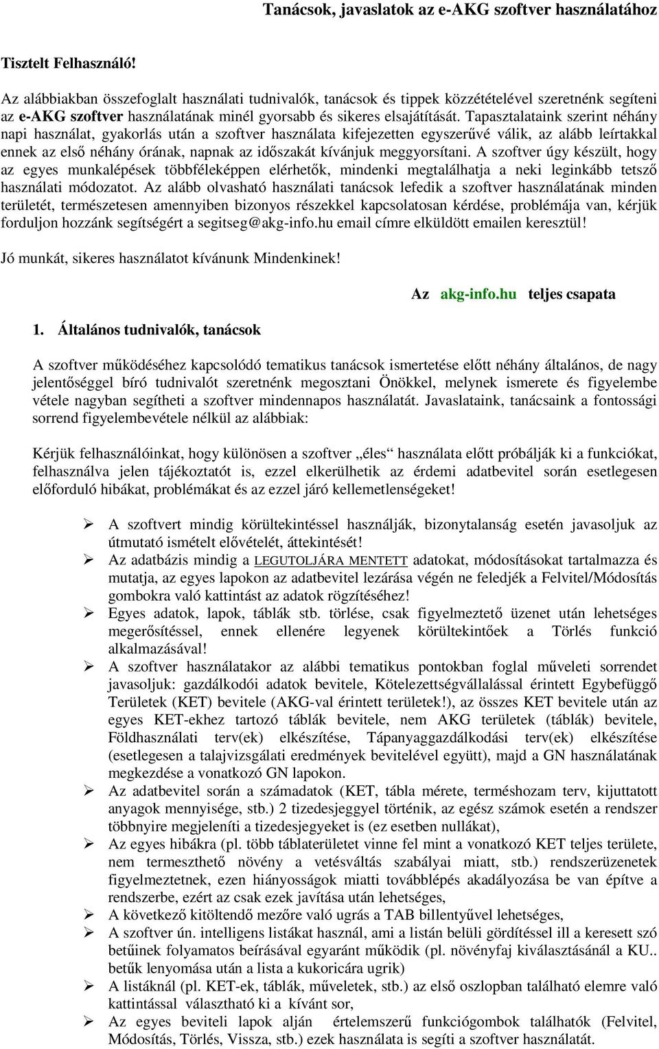 Tapasztalataink szerint néhány napi használat, gyakorlás után a szoftver használata kifejezetten egyszerűvé válik, az alább leírtakkal ennek az első néhány órának, napnak az időszakát kívánjuk