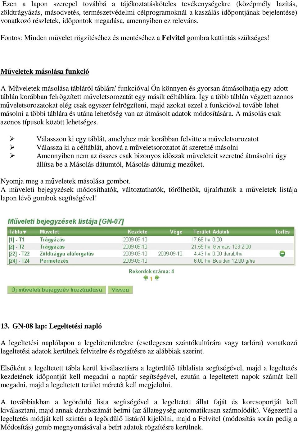 Műveletek másolása funkció A 'Műveletek másolása tábláról táblára' funkcióval Ön könnyen és gyorsan átmásolhatja egy adott táblán korábban felrögzített műveletsorozatát egy másik céltáblára.