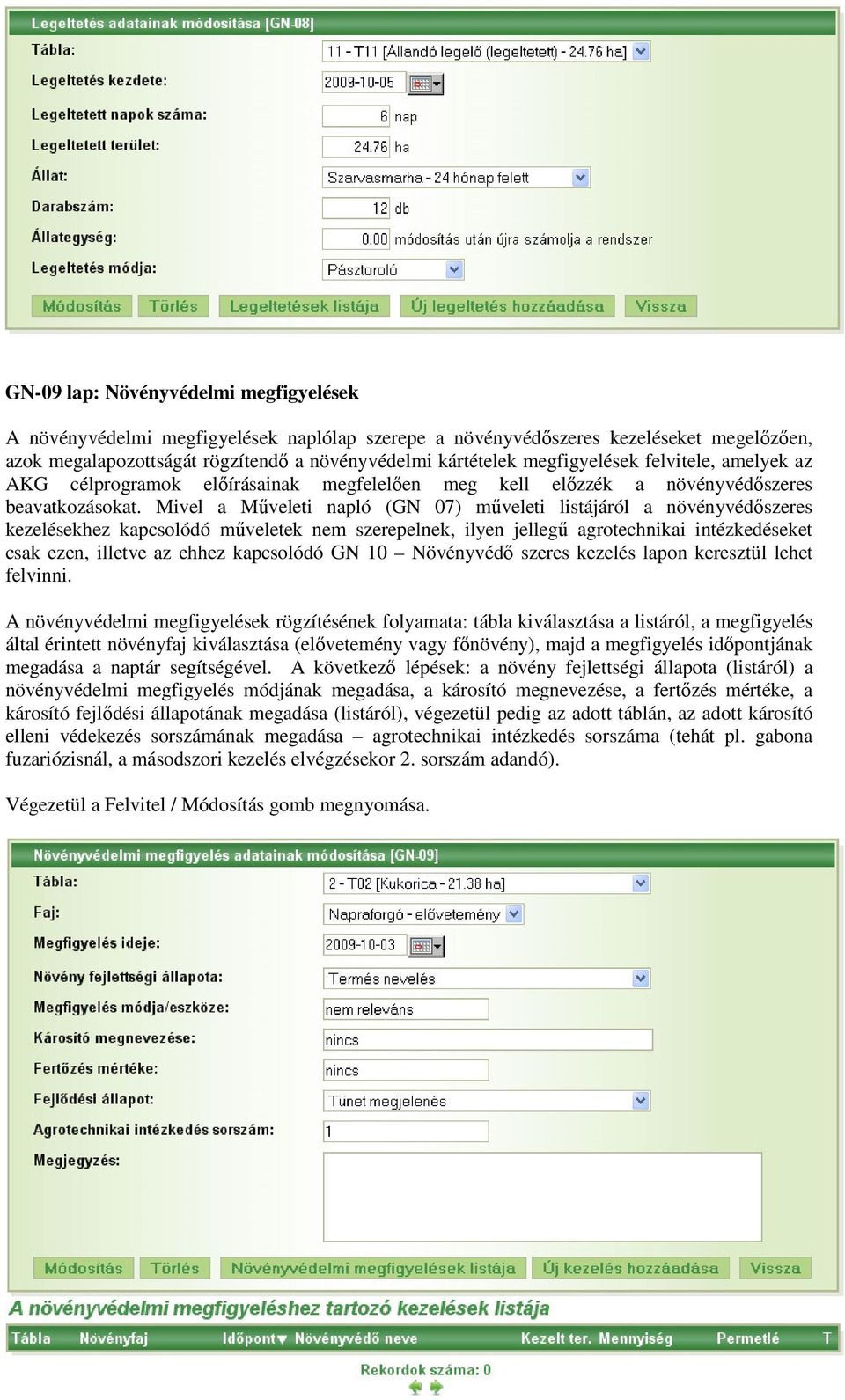 Mivel a Műveleti napló (GN 07) műveleti listájáról a növényvédőszeres kezelésekhez kapcsolódó műveletek nem szerepelnek, ilyen jellegű agrotechnikai intézkedéseket csak ezen, illetve az ehhez