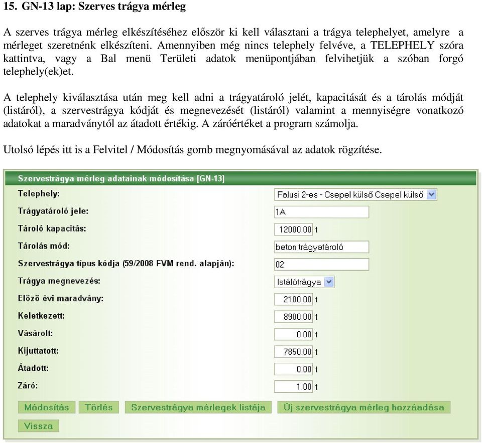 A telephely kiválasztása után meg kell adni a trágyatároló jelét, kapacitását és a tárolás módját (listáról), a szervestrágya kódját és megnevezését (listáról) valamint