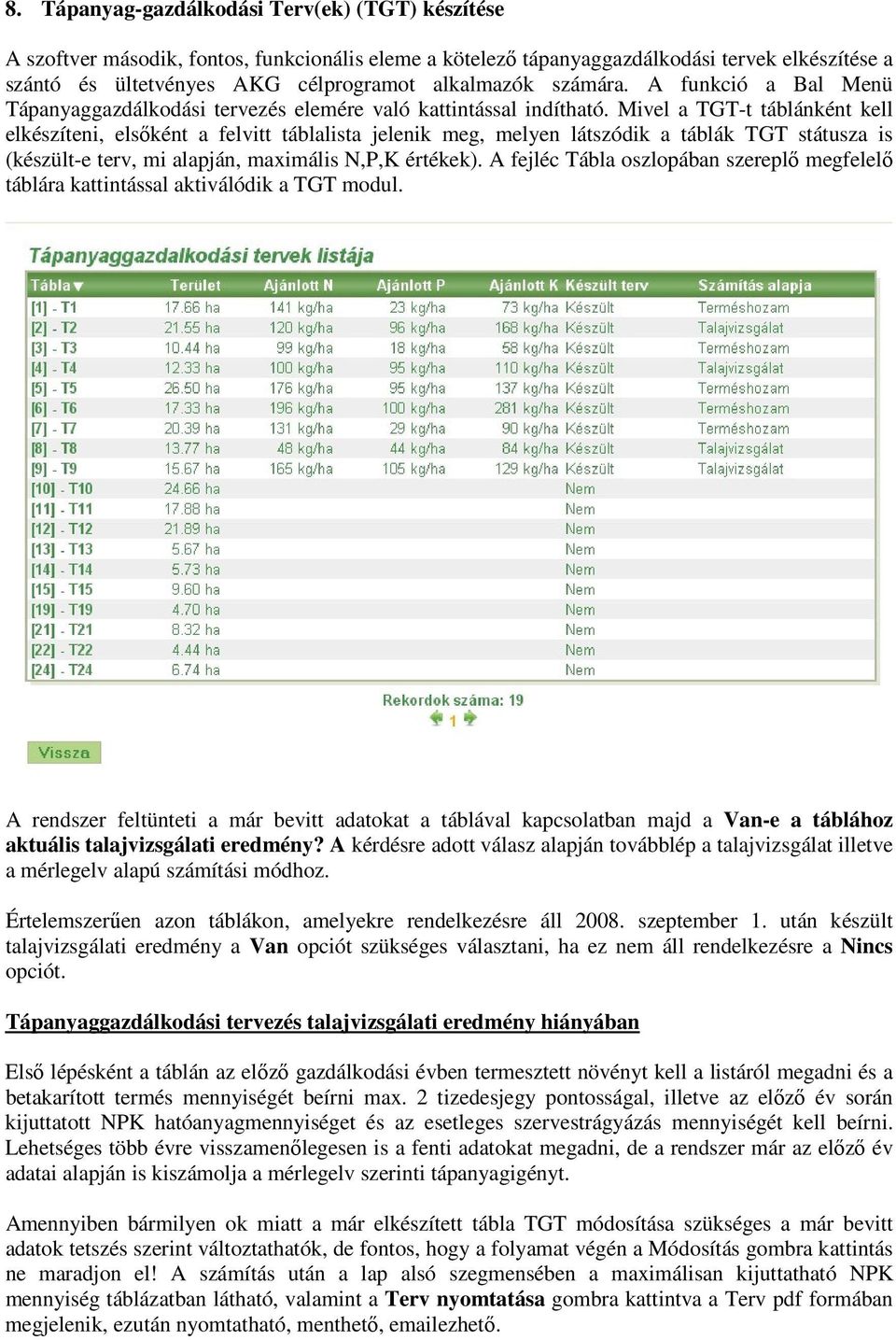 Mivel a TGT-t táblánként kell elkészíteni, elsőként a felvitt táblalista jelenik meg, melyen látszódik a táblák TGT státusza is (készült-e terv, mi alapján, maximális N,P,K értékek).