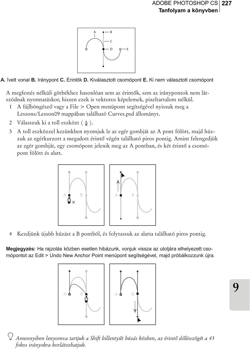 1 A fájlböngészõ vagy a File > Open menüpont segítségével nyissuk meg a Lessons/Lesson0 mappában található Curves.psd állományt. 2 Válasszuk ki a toll eszközt ( ).