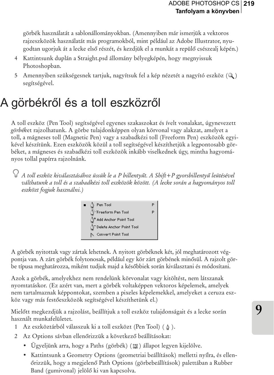 képén.) 4 Kattintsunk duplán a Straight.psd állomány bélyegképén, hogy megnyissuk Photoshopban. 5 Amennyiben szükségesnek tartjuk, nagyítsuk fel a kép nézetét a nagyító eszköz ( ) segítségével.