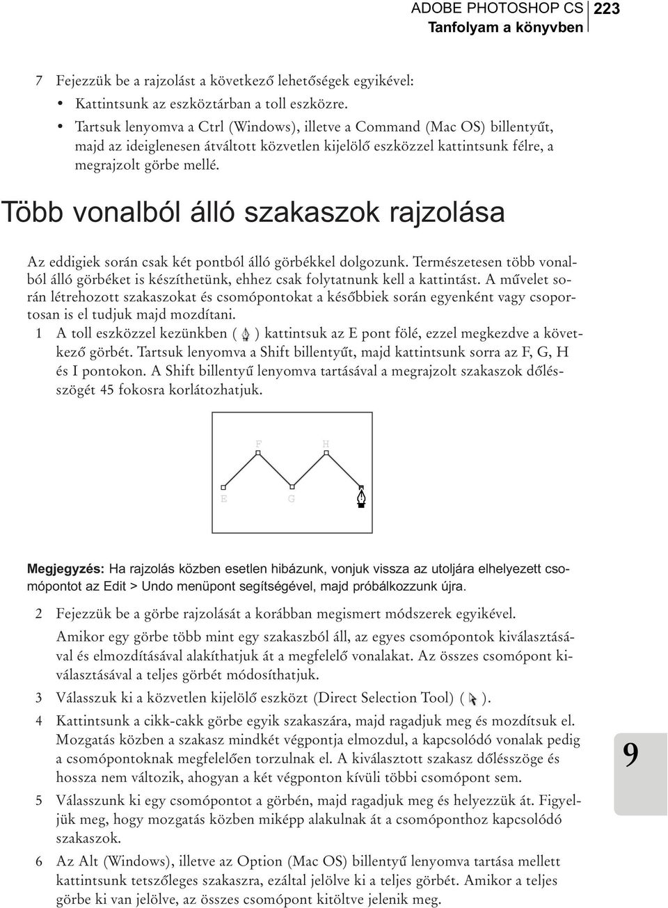 Több vonalból álló szakaszok rajzolása Az eddigiek során csak két pontból álló görbékkel dolgozunk. Természetesen több vonalból álló görbéket is készíthetünk, ehhez csak folytatnunk kell a kattintást.