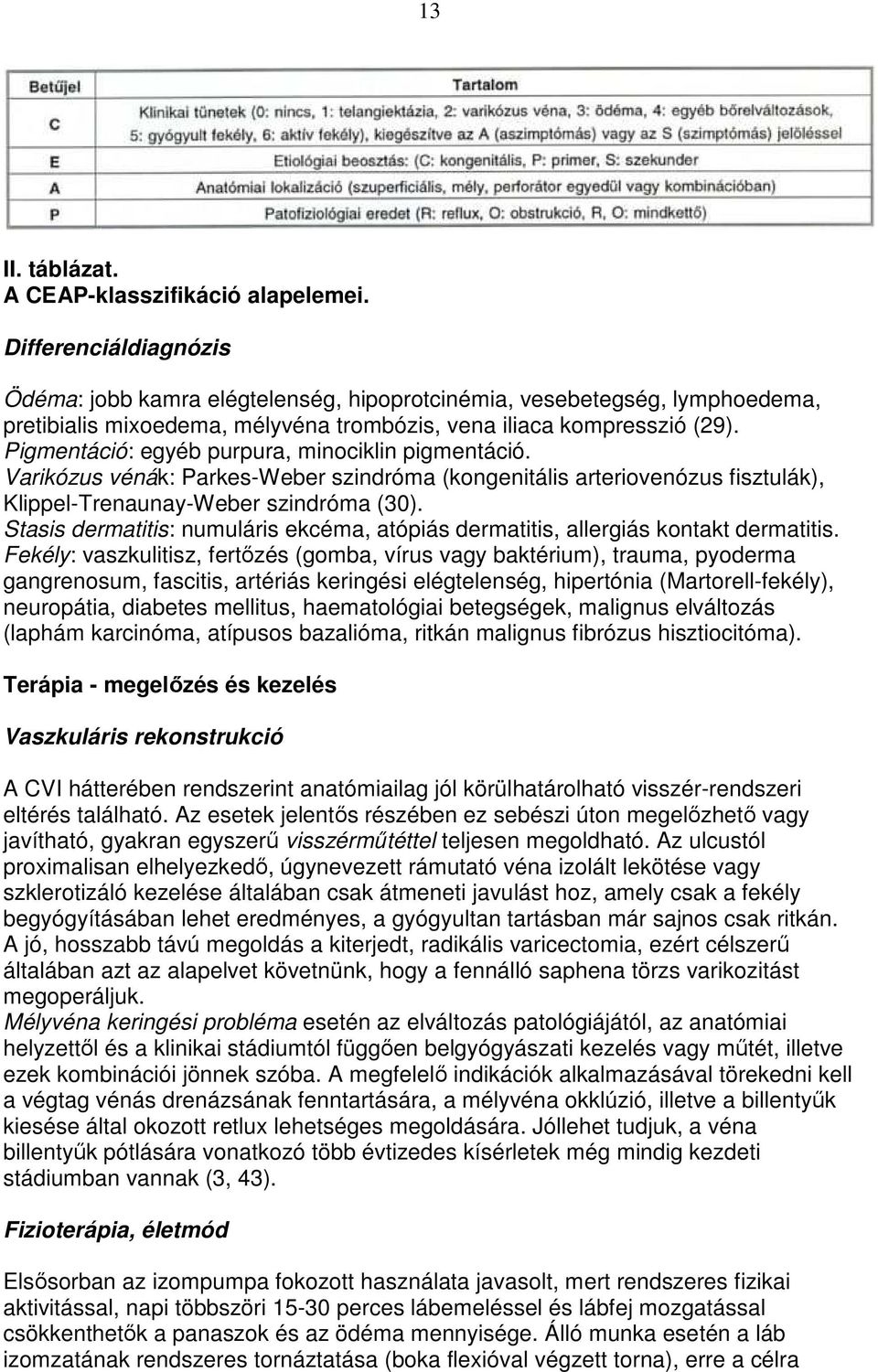 Pigmentáció: egyéb purpura, minociklin pigmentáció. Varikózus vénák: Parkes-Weber szindróma (kongenitális arteriovenózus fisztulák), Klippel-Trenaunay-Weber szindróma (30).