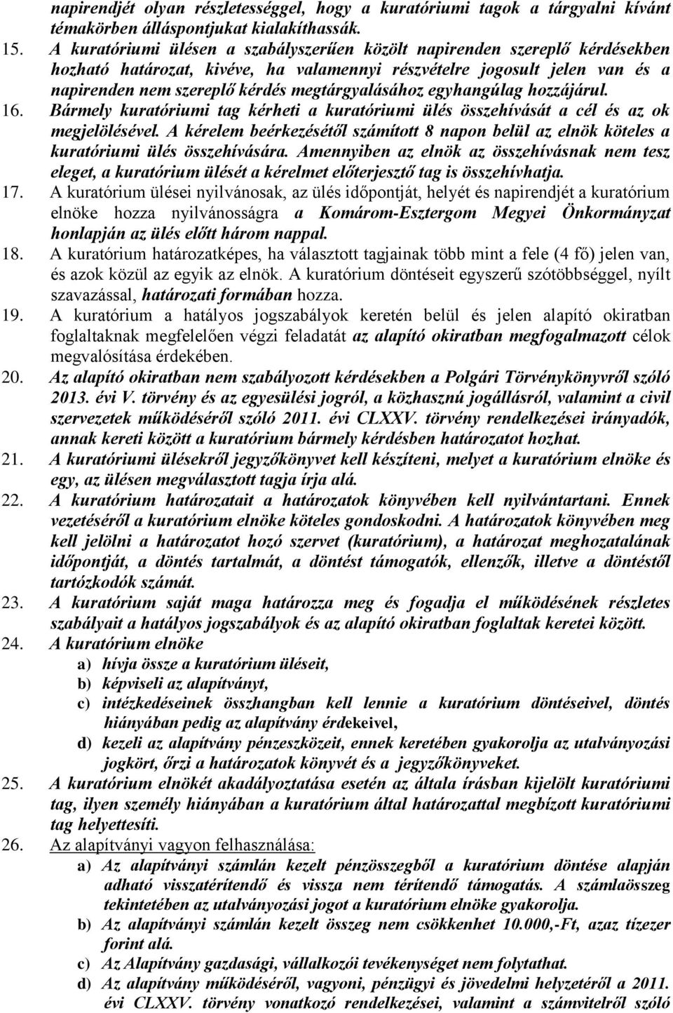 megtárgyalásához egyhangúlag hozzájárul. 16. Bármely kuratóriumi tag kérheti a kuratóriumi ülés összehívását a cél és az ok megjelölésével.