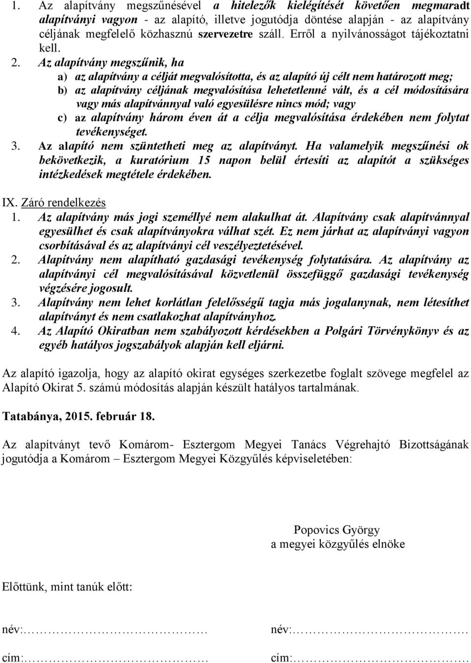 Az alapítvány megszűnik, ha a) az alapítvány a célját megvalósította, és az alapító új célt nem határozott meg; b) az alapítvány céljának megvalósítása lehetetlenné vált, és a cél módosítására vagy