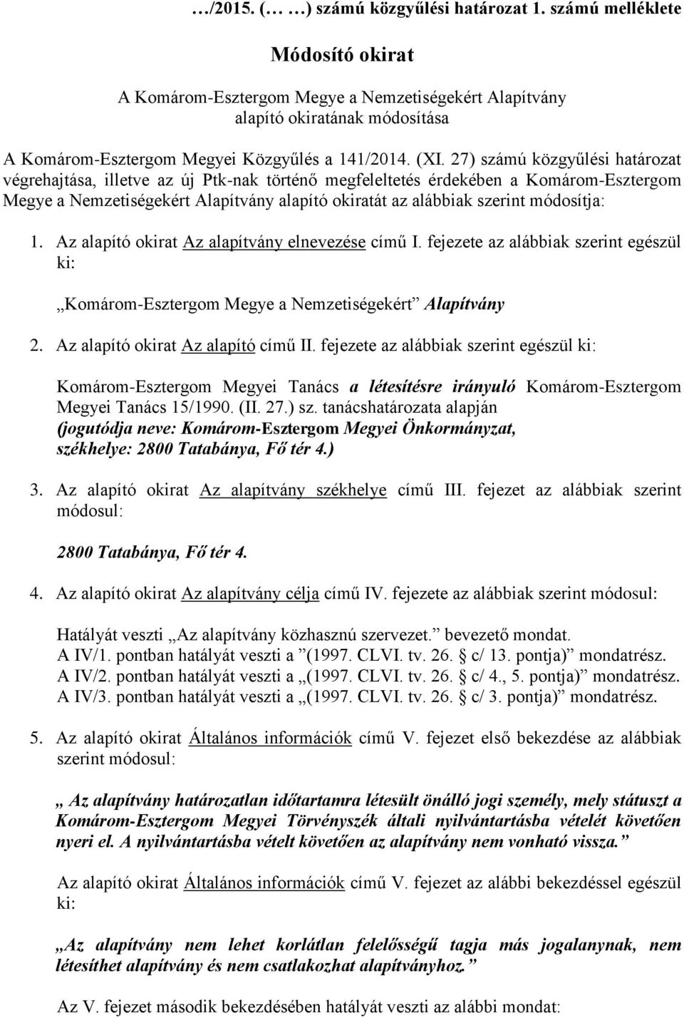 27) számú közgyűlési határozat végrehajtása, illetve az új Ptk-nak történő megfeleltetés érdekében a Komárom-Esztergom Megye a Nemzetiségekért Alapítvány alapító okiratát az alábbiak szerint