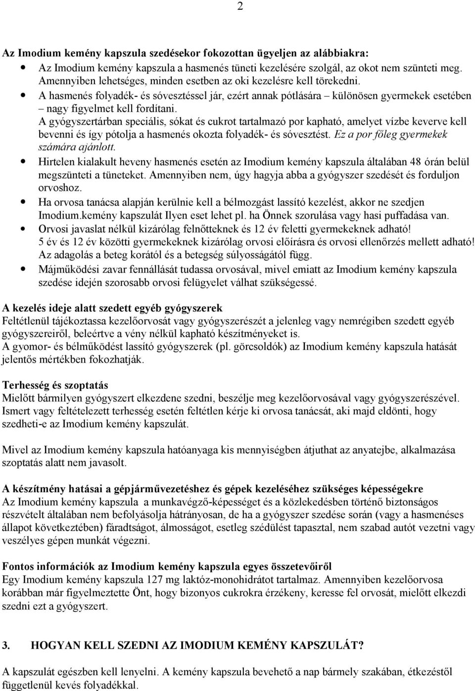 A gyógyszertárban speciális, sókat és cukrot tartalmazó por kapható, amelyet vízbe keverve kell bevenni és így pótolja a hasmenés okozta folyadék- és sóvesztést.