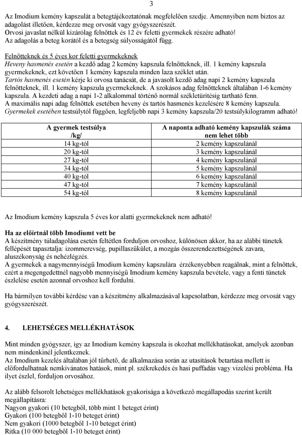 Felnőtteknek és 5 éves kor feletti gyermekeknek Heveny hasmenés esetén a kezdő adag 2 kemény kapszula felnőtteknek, ill.