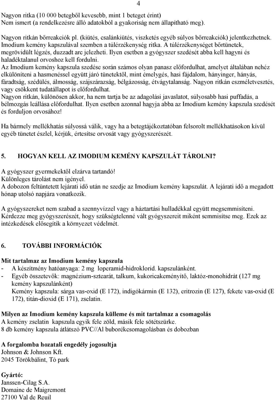 A túlérzékenységet bőrtünetek, megrövidült légzés, duzzadt arc jelezheti. Ilyen esetben a gyógyszer szedését abba kell hagyni és haladéktalanul orvoshoz kell fordulni.