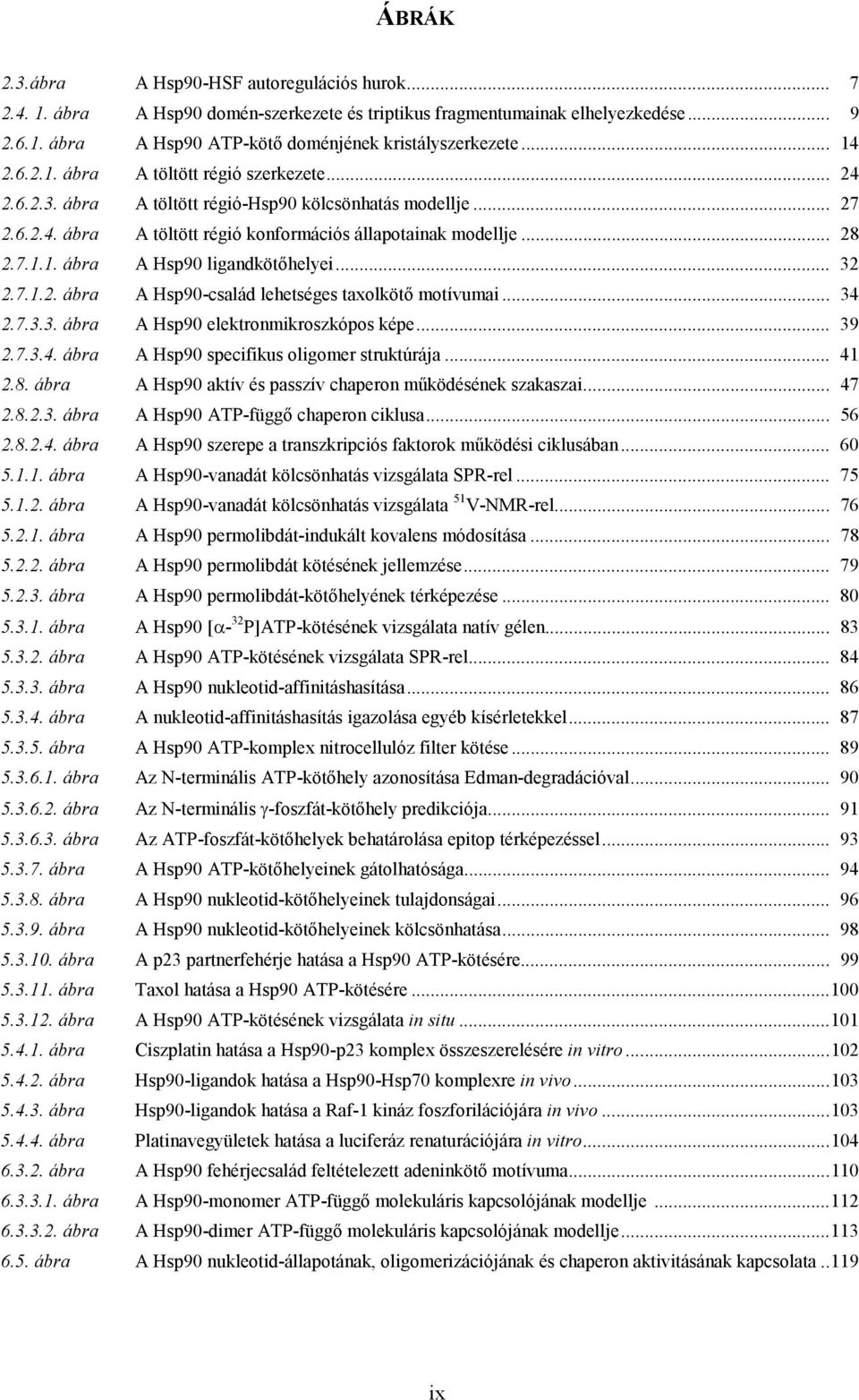 .. 32 2.7.1.2. ábra A Hsp90-család lehetséges taxolkötő motívumai... 34 2.7.3.3. ábra A Hsp90 elektronmikroszkópos képe... 39 2.7.3.4. ábra A Hsp90 specifikus oligomer struktúrája... 41 2.8.