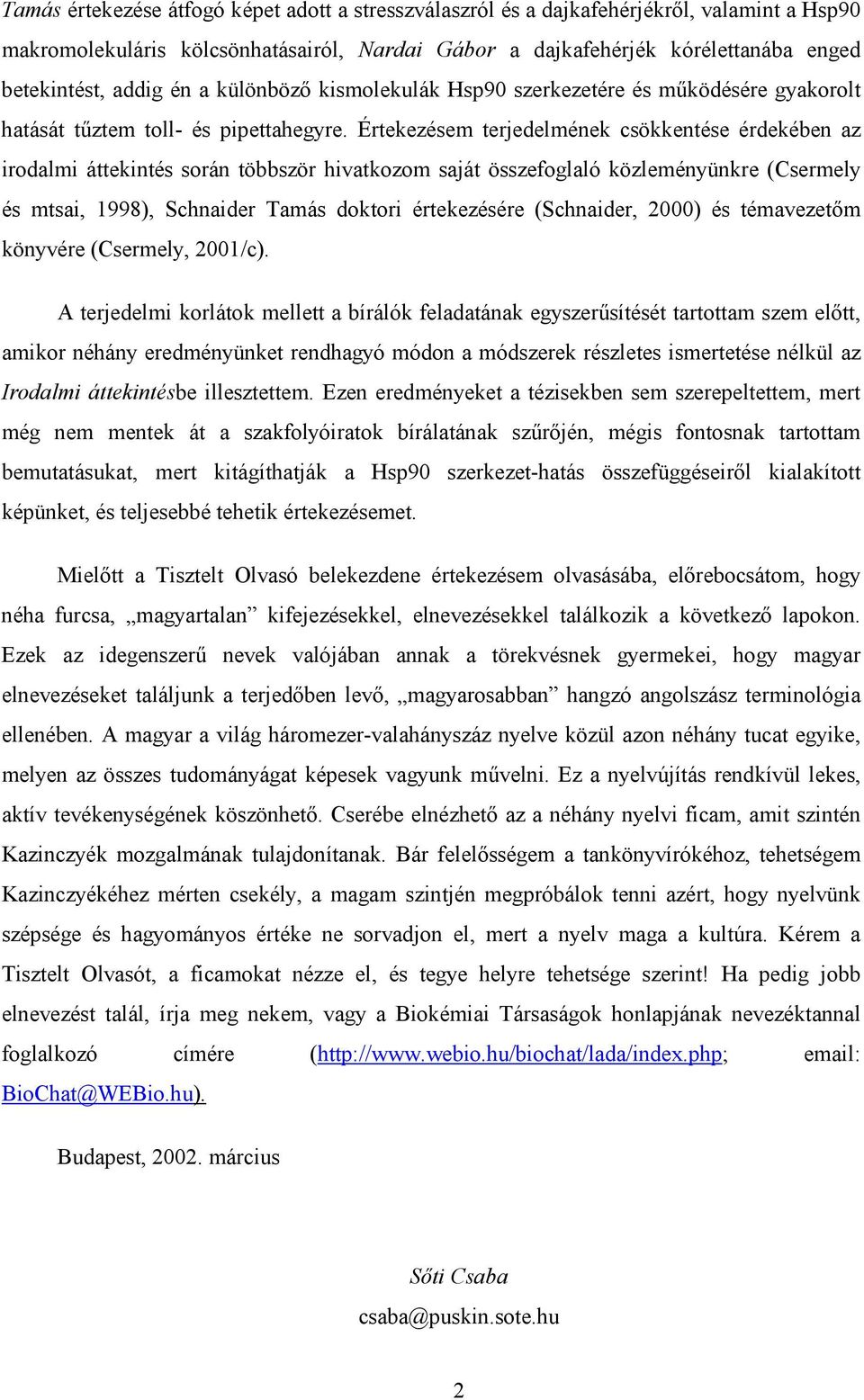 Értekezésem terjedelmének csökkentése érdekében az irodalmi áttekintés során többször hivatkozom saját összefoglaló közleményünkre (Csermely és mtsai, 1998), Schnaider Tamás doktori értekezésére