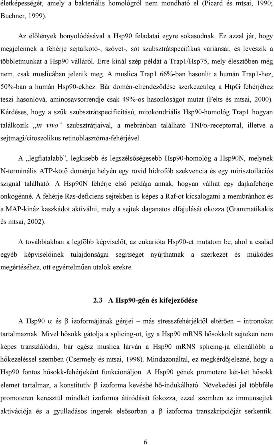Erre kínál szép példát a Trap1/Hsp75, mely élesztőben még nem, csak muslicában jelenik meg. A muslica Trap1 66%-ban hasonlít a humán Trap1-hez, 50%-ban a humán Hsp90-ekhez.