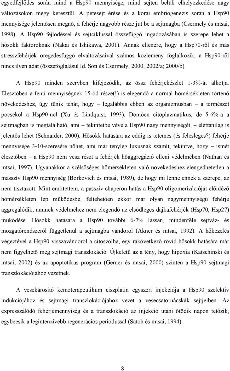 A Hsp90 fejlődéssel és sejtciklussal összefüggő ingadozásában is szerepe lehet a hősokk faktoroknak (Nakai és Ishikawa, 2001).