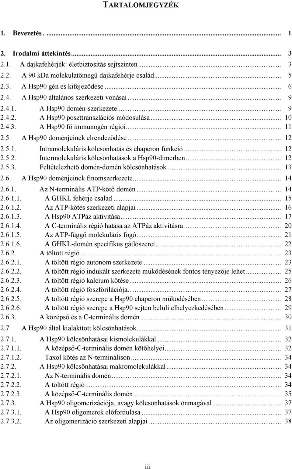 A Hsp90 doménjeinek elrendeződése... 12 2.5.1. Intramolekuláris kölcsönhatás és chaperon funkció... 12 2.5.2. Intermolekuláris kölcsönhatások a Hsp90-dimerben... 12 2.5.3.