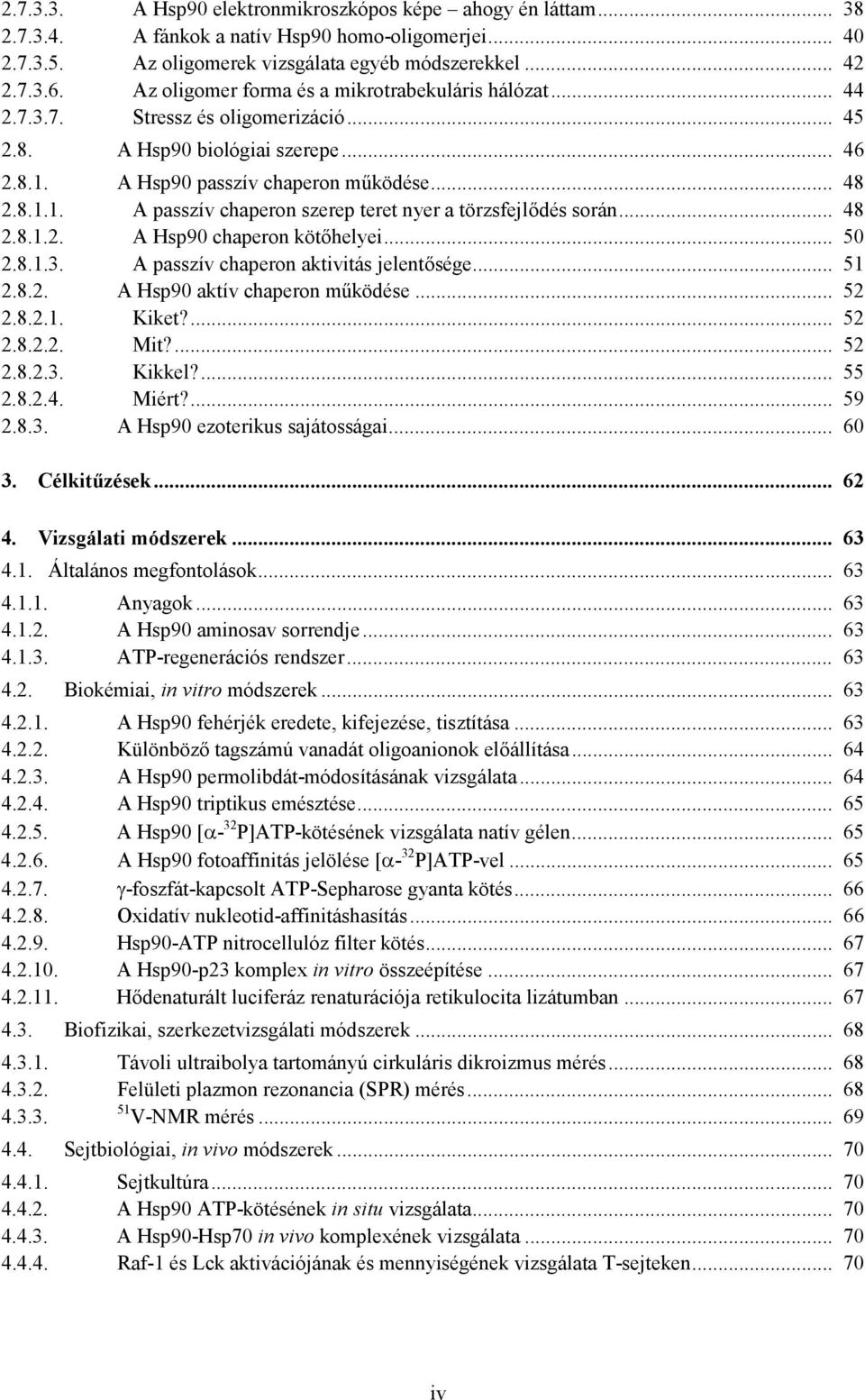 .. 48 2.8.1.2. A Hsp90 chaperon kötőhelyei... 50 2.8.1.3. A passzív chaperon aktivitás jelentősége... 51 2.8.2. A Hsp90 aktív chaperon működése... 52 2.8.2.1. Kiket?... 52 2.8.2.2. Mit?... 52 2.8.2.3. Kikkel?