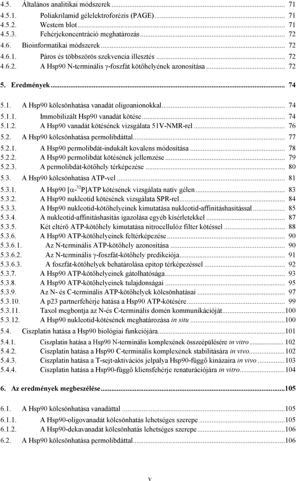 .. 74 5.1.1. Immobilizált Hsp90 vanadát kötése... 74 5.1.2. A Hsp90 vanadát kötésének vizsgálata 51V-NMR-rel... 76 5.2. A Hsp90 kölcsönhatása permolibdáttal... 77 5.2.1. A Hsp90 permolibdát-indukált kovalens módosítása.