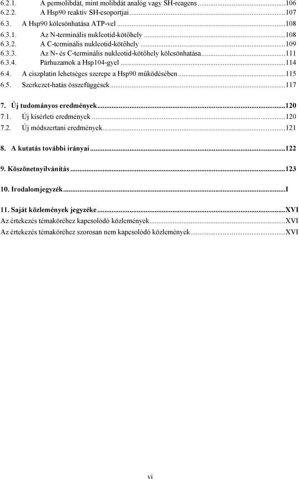 6.5. Szerkezet-hatás összefüggések...117 7. Új tudományos eredmények...120 7.1. Új kísérleti eredmények...120 7.2. Új módszertani eredmények...121 8. A kutatás további irányai...122 9.