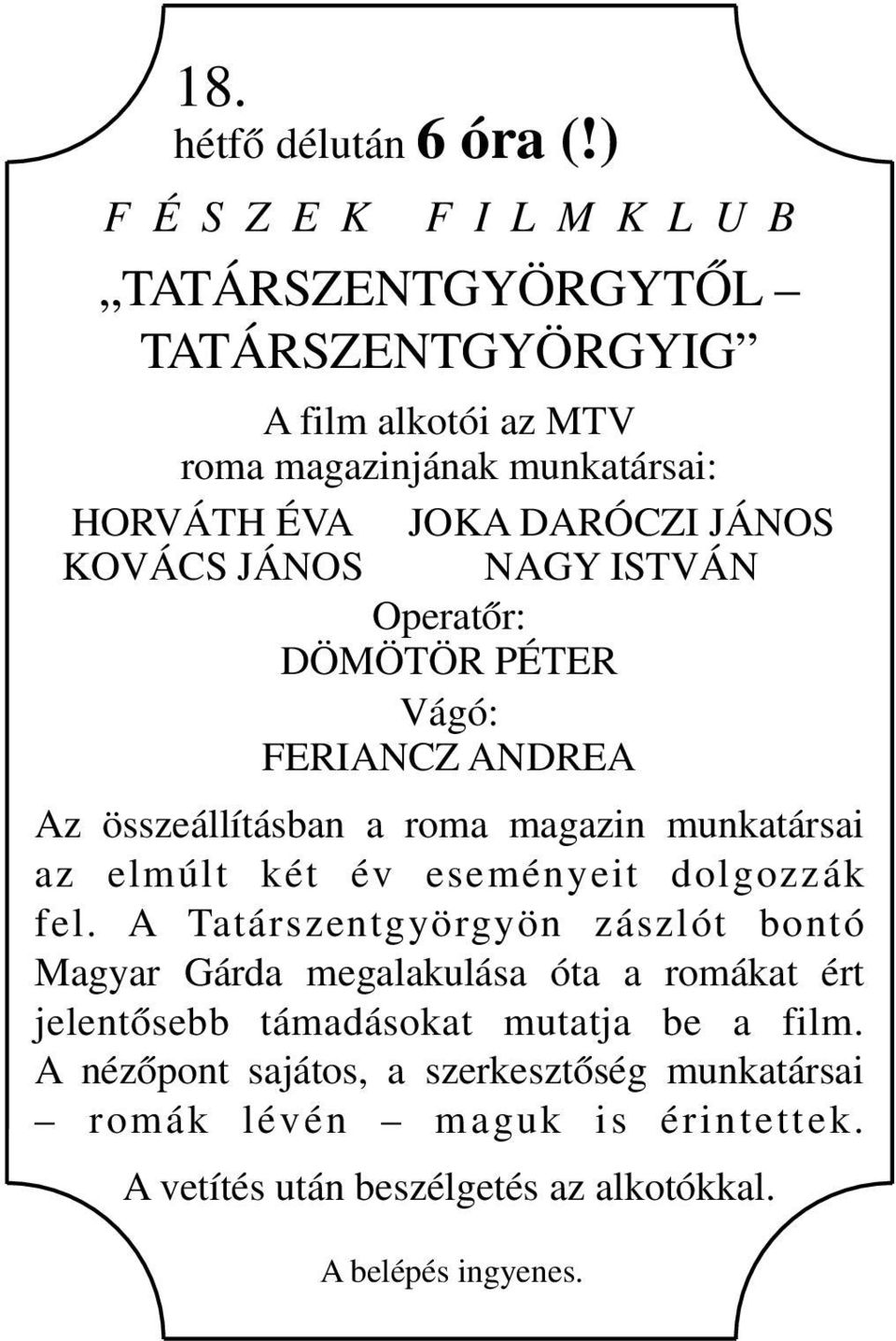 JÁNOS KOVÁCS JÁNOS NAGY ISTVÁN Operatőr: DÖMÖTÖR PÉTER Vágó: FERIANCZ ANDREA Az összeállításban a roma magazin munkatársai az elmúlt két év eseményeit