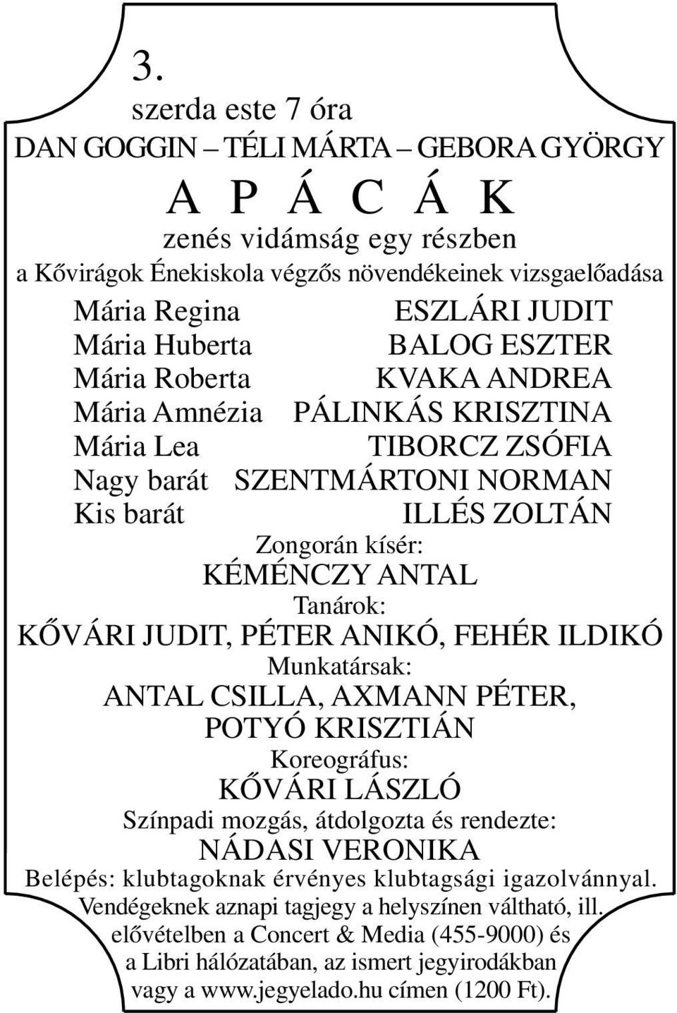 JUDIT, PÉTER ANIKÓ, FEHÉR ILDIKÓ Munkatársak: ANTAL CSILLA, AXMANN PÉTER, POTYÓ KRISZTIÁN Koreográfus: KŐVÁRI LÁSZLÓ Színpadi mozgás, átdolgozta és rendezte: NÁDASI VERONIKA Belépés: klubtagoknak