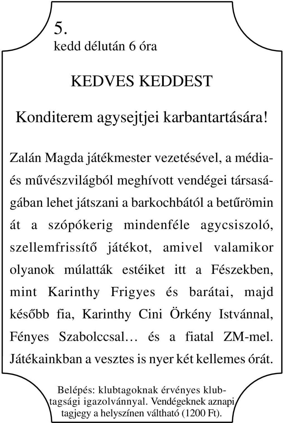 mindenféle agycsiszoló, szellemfrissítő játékot, amivel valamikor olyanok múlatták estéiket itt a Fészekben, mint Karinthy Frigyes és barátai, majd később