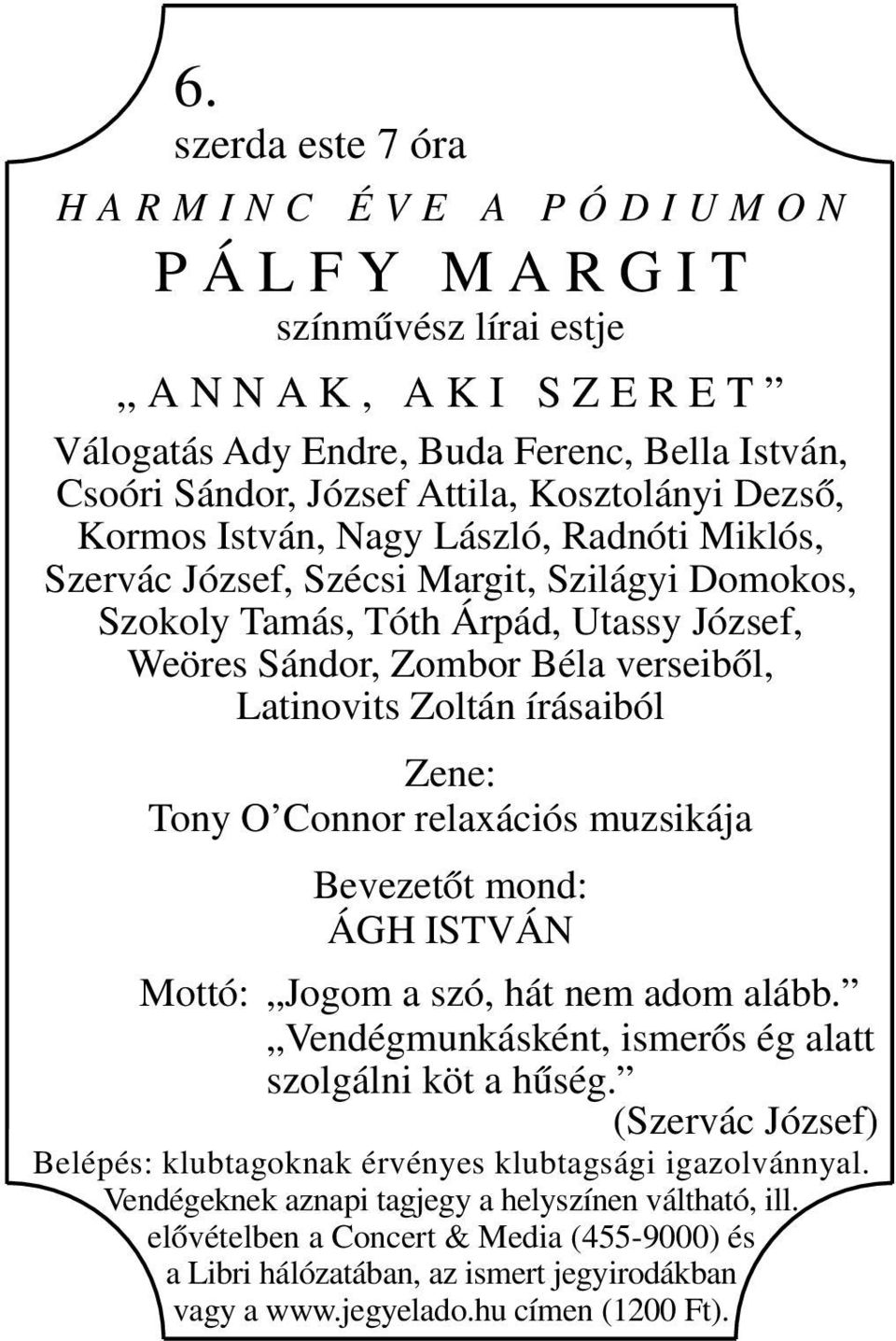 verseiből, Latinovits Zoltán írásaiból Zene: Tony O Connor relaxációs muzsikája Bevezetőt mond: ÁGH ISTVÁN Mottó: Jogom a szó, hát nem adom alább.