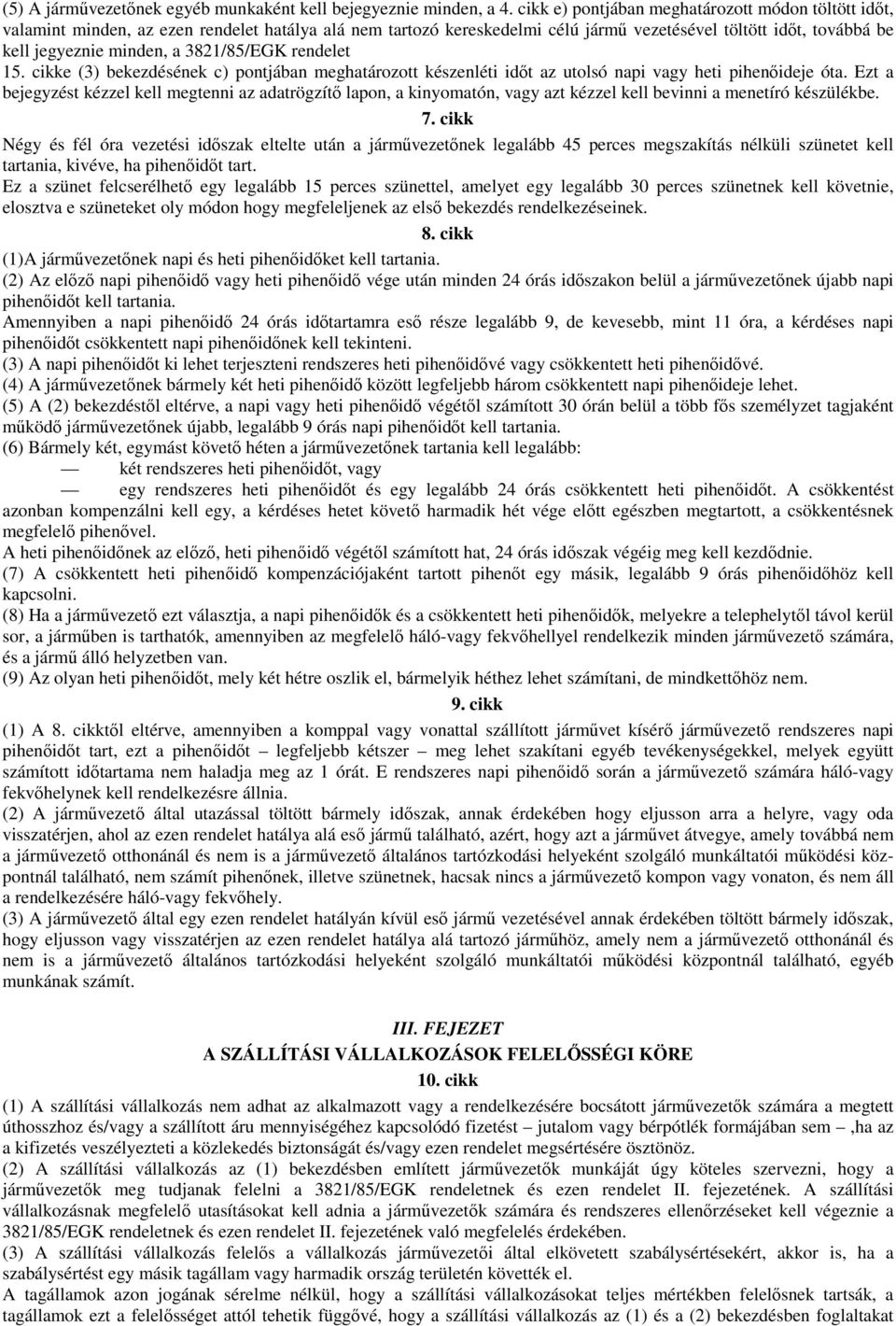 3821/85/EGK rendelet 15. cikke (3) bekezdésének c) pontjában meghatározott készenléti idıt az utolsó napi vagy heti pihenıideje óta.