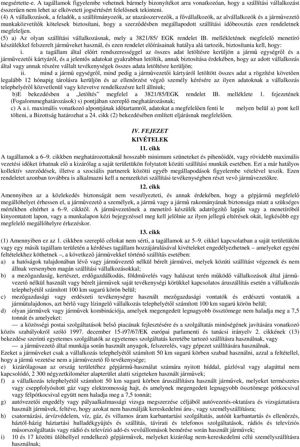 szállítási idıbeosztás ezen rendeletnek megfeleljen. (5) a) Az olyan szállítási vállalkozásnak, mely a 3821/85/ EGK rendelet IB.